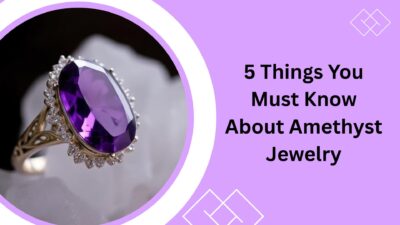 5 Things You Must Know About Amethyst Jewelry